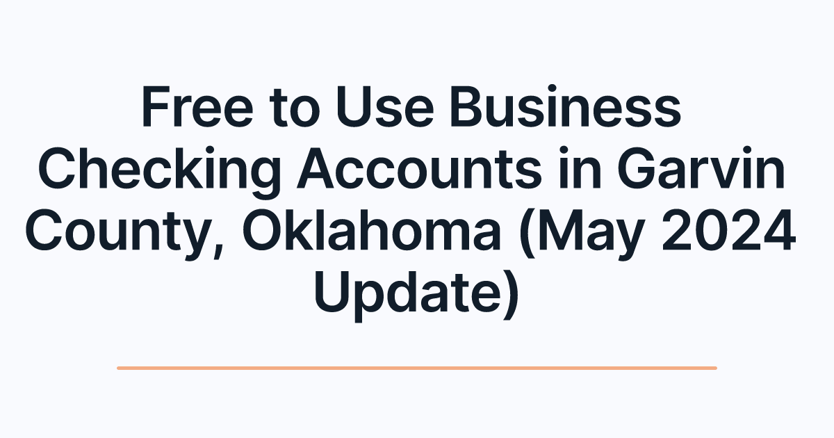 Free to Use Business Checking Accounts in Garvin County, Oklahoma (May 2024 Update)
